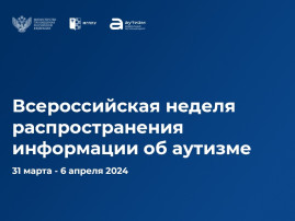 Всероссийская неделя распространения информации об аутизме 31 марта - 6 апреля 2024 г. Всероссийская неделя распространения информации об аутизме 31 марта - 6 апреля 2024 г.